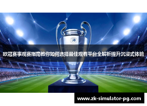 欧冠赛事观赛指南教你如何选择最佳观看平台全解析提升沉浸式体验
