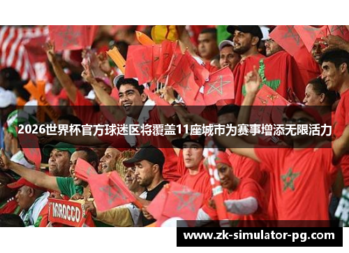2026世界杯官方球迷区将覆盖11座城市为赛事增添无限活力